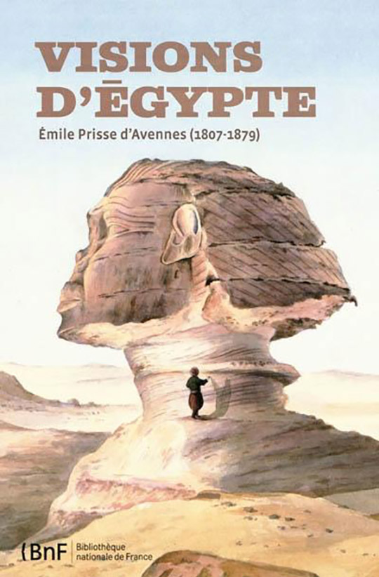 Visions d’Égypte. Émile Prisse d’Avennes (1807-1879)