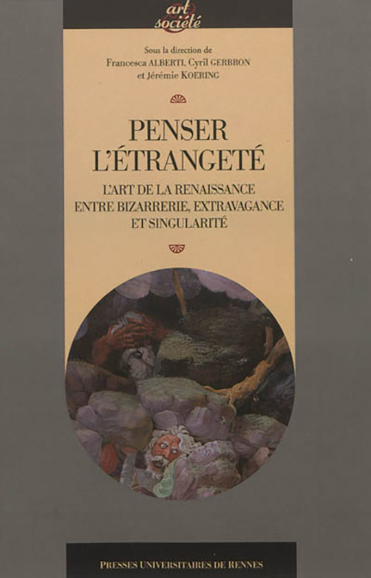 Penser l’étrangeté. L’art de la Renaissance entre bizarrerie, extravagance et singularité