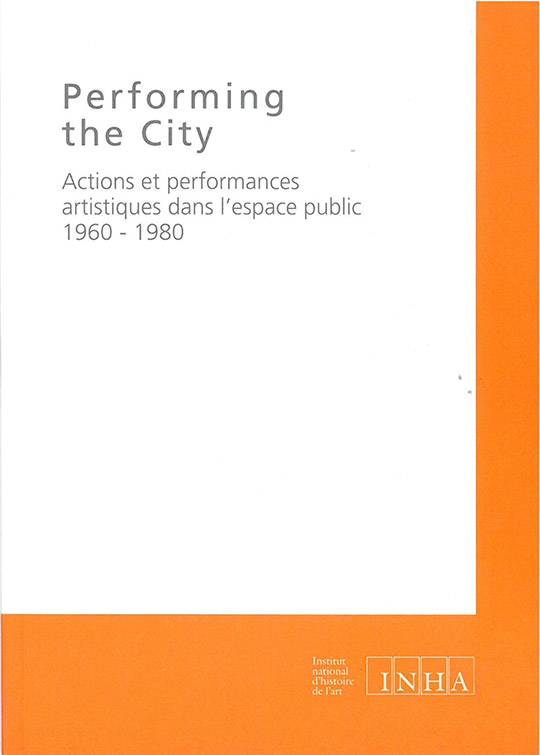 Performing the city. Actions et performances artistiques dans l’espace public 1960-1980
